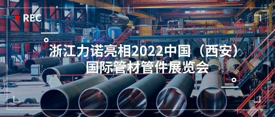 展會(huì)動(dòng)態(tài) | 浙江力諾亮相2022中國(guó)（西安）國(guó)際管材管件展覽會(huì)